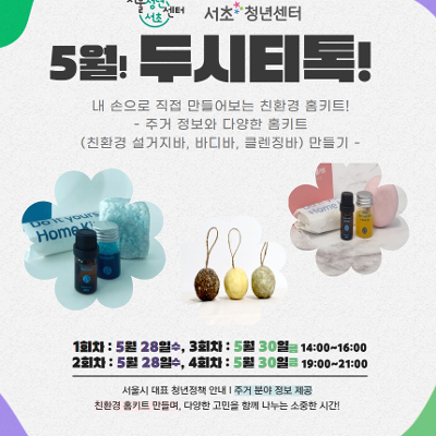 서초청년센터 &lt;5월 두시티톡 : 주거정보와 친환경 홈키트(설거지바,바디바,클렌징바)&gt; 모집