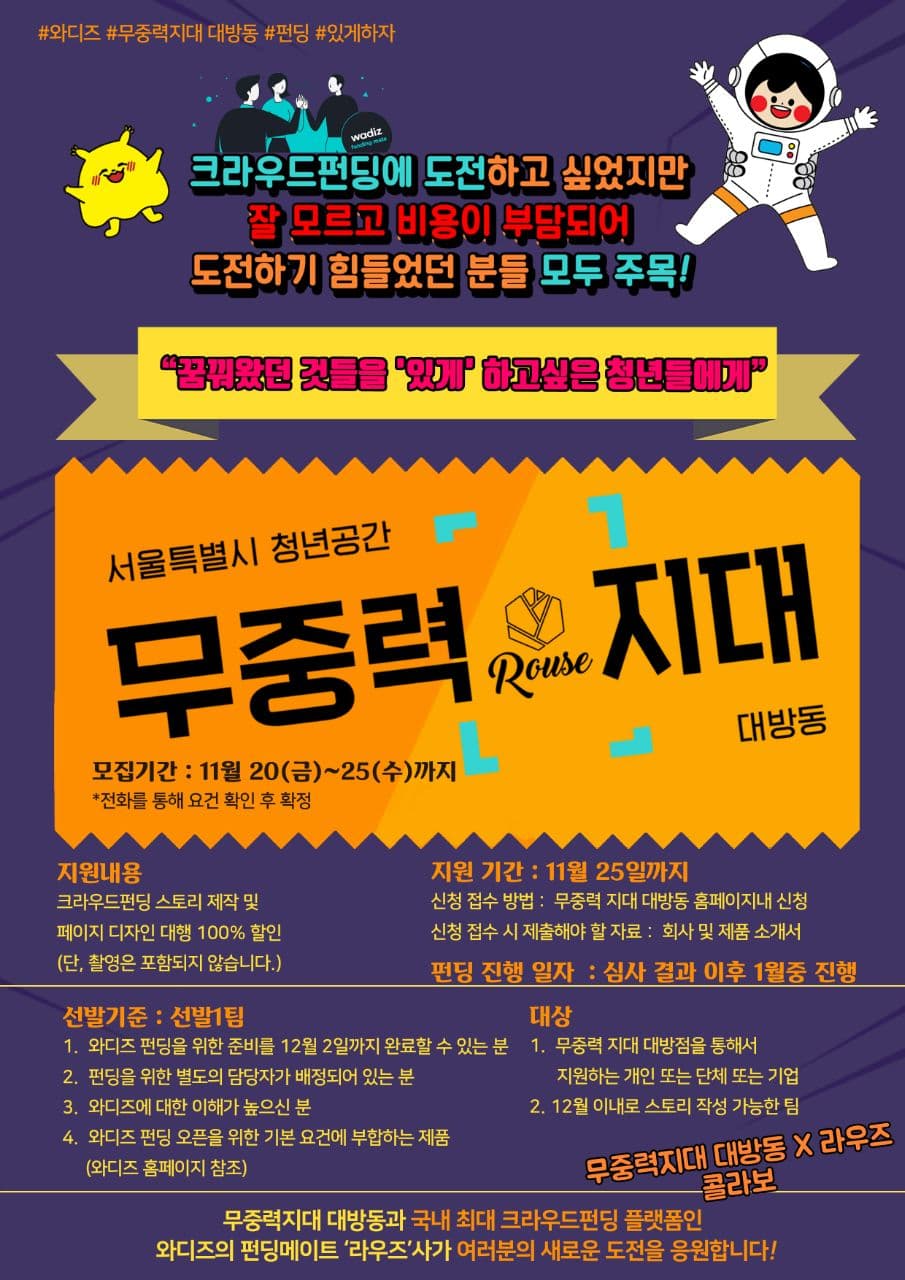 꿈꿔왔던 것들을 '있게' 하고싶은 청년들에게 크라우드펀딩에 도전하고 싶었지만 어렵고 비용이 부담되어 도전하기 힘들었던 분들 모두 주목! 대방동 무중력지대와 국내 최대 크라우드펀딩 플랫폼인 와디즈의 펀딩메이트 ‘라우즈’가 여러분의 새로운 도전을 응원합니다.