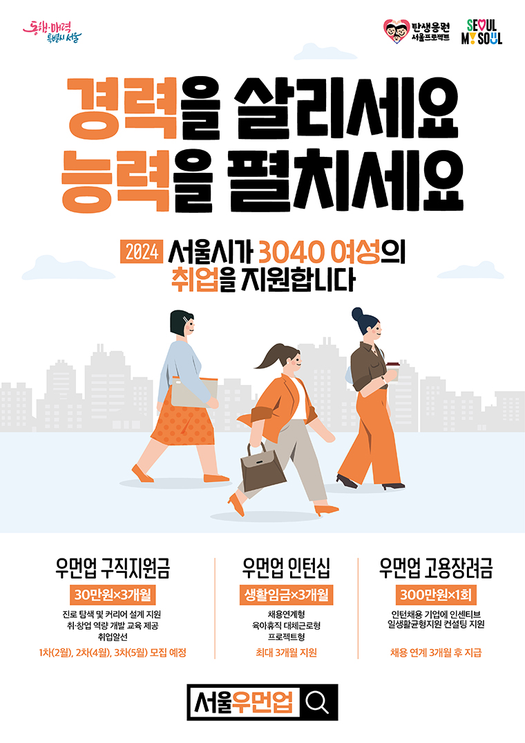 서울시 <2024년 3040 여성 서울우먼업 구직지원금(2차)> 신청 안내 3040 여성들의 경제활동 참여 촉진과 지속가능한 일, 생활 병행을 위한 구직 지원금을 지원합니다. 🟢 신청대상 - 아래를 모두 만족하는 자 ① 서울시 거주자 ② 30세~49세의 미취·창업여성 ※ 1974.1.1.~1994.12.31 출생자 ③ 중위소득 150% 이하 가구 ④ 유사·중복사업 미해당자(공고일 기준 3개월 이전 참여 종료 시 지원 가능) ※ 미취․창업: 주당 근로시간이 15시간 미만(고용보험 미가입), 사업자등록증 없는 경우 🟢 선정인원 -1,200명 🟢 신청기간 - ~ 2024. 5. 10. (금) 18:00 ※ 사업 접수인원이 1,560명 도달시 조기 마감 🟢 진행일정 ① 결과 안내: 신청서 제출 후 최대 45일 ② 구직등록 및 지정기관 방문 상담 및 온라인사전교육 이수 ③ 지원금 지급 및 구직활동 모니터링 ④ 구직활동지원 프로그램 제공 및 취업 연계 지원 🟢 지원내용 ① (구직지원금) 월 30만 원씩 3개월간, 최대 90만원 ② (취·창업성공금) 30만원 ※ 사업 참여 중 취·창업으로 지원금 전액을 받지 아니한 경우, 3개월 이상 근로(사업) 유지 확인 후 1회 지급 ③ (구직활동지원) 26개 서울시 여성인력개발기관 연계 맞춤형 구직활동지원 및 3개월 사후 관리 🟢 지급방법 - 온라인 서울우먼업포인트로 지급 ※ 사용기한: 24. 11. 30. 까지 🟢 신청방법 - 온라인 신청 🟢 문의 - ☎ 1660-3040